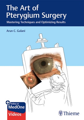 The Art of Pterygium Surgery: Mastering Techniques and Optimizing Results by Gulani, Arun C.