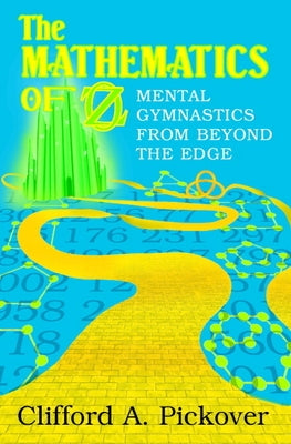The Mathematics of Oz: Mental Gymnastics from Beyond the Edge by Pickover, Clifford a.