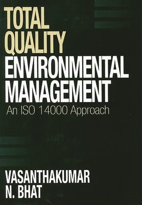 Total Quality Environmental Management: An ISO 14000 Approach by Bhat, Vasanthaku