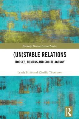 (Un)Stable Relations: Horses, Humans and Social Agency by Birke, Lynda