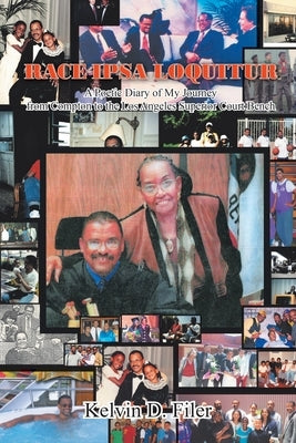 Race Ipsa Loquitur: A Poetic Diary of My Journey from Compton to the Los Angeles Superior Court Bench by Filer, Kelvin D.