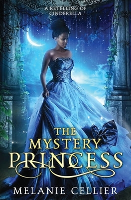 The Mystery Princess: A Retelling of Cinderella by Cellier, Melanie
