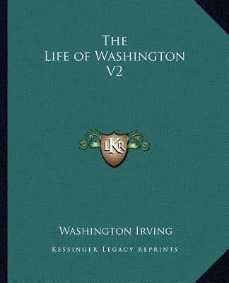 The Life of Washington V2 by Irving, Washington