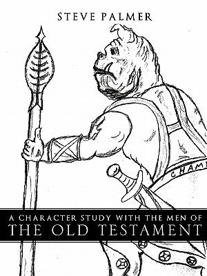 A Character Study with the Men of the Old Testament by Palmer, Steve