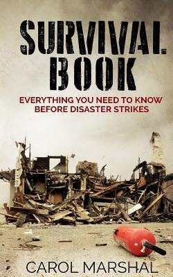Survival Book: Everything You need to Know before Disaster Strikes by Marshal, Carol