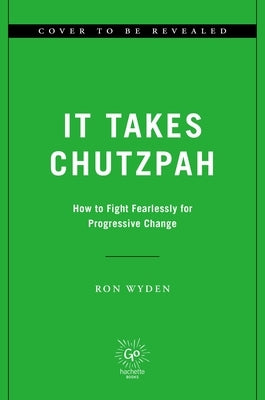 It Takes Chutzpah: How to Fight Fearlessly for Progressive Change by Wyden, Ron