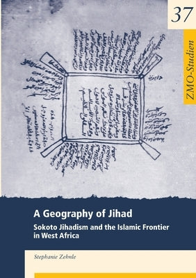 A Geography of Jihad: Sokoto Jihadism and the Islamic Frontier in West Africa by Zehnle, Stephanie