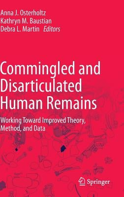 Commingled and Disarticulated Human Remains: Working Toward Improved Theory, Method, and Data by Osterholtz, Anna J.