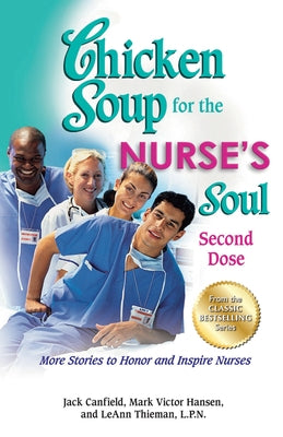 Chicken Soup for the Nurse's Soul: Second Dose: More Stories to Honor and Inspire Nurses by Canfield, Jack