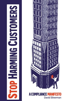 Stop Harming Customers: A Compliance Manifesto by Silverman, David