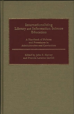 Internationalizing Library and Information Science Education: A Handbook of Policies and Procedures in Administration and Curriculum by Carroll, Frances L.