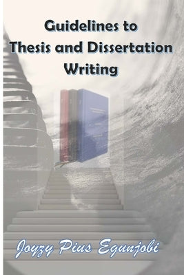 Guidelines to Thesis and Dissertation Writing by Egunjobi, Joyzy