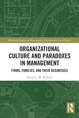 Organizational Culture and Paradoxes in Management: Firms, Families, and Their Businesses by Ribeiro, Saulo C. M.