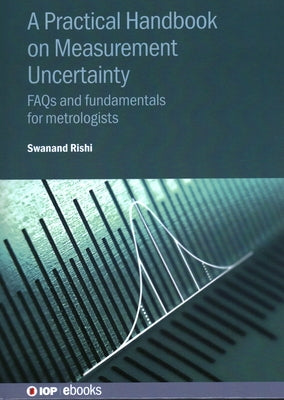 A Practical Handbook on Measurement Uncertainty: FAQs and fundamentals for metrologists by Rishi, Swanand