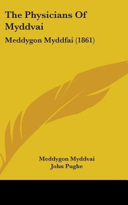 The Physicians Of Myddvai: Meddygon Myddfai (1861) by Myddvai, Meddygon