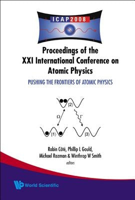 Pushing the Frontiers of Atomic Physics - Proceedings of the XXI International Conference on Atomic Physics by Smith, Winthrop W.