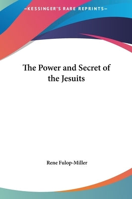 The Power and Secret of the Jesuits by Fulop-Miller, Rene