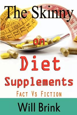 The Skinny on Diet Supplments Facts Vs Fiction by Brink, Will
