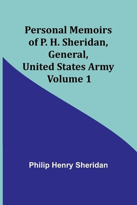 Personal Memoirs of P. H. Sheridan, General, United States Army - Volume 1 by Sheridan, Philip