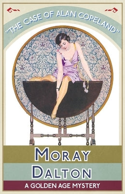 The Case of Alan Copeland: A Golden Age Mystery by Dalton, Moray
