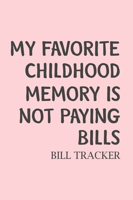 My Favorite Childhood Memory Is Not Paying Bills: Bill Log Notebook, Bill Payment Checklist, Expense Tracker, Budget Planner Books, Finances by Online Store, Paperland