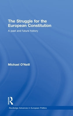 The Struggle for the European Constitution: A Past and Future History by O'Neill, Michael