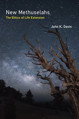 New Methuselahs: The Ethics of Life Extension by Davis, John K.