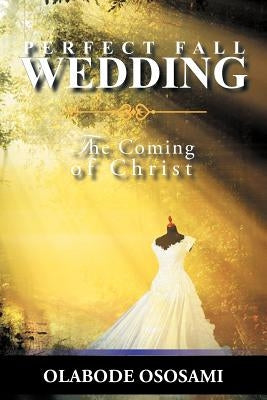 Perfect Fall Wedding: The Coming of Christ by Ososami, Olabode