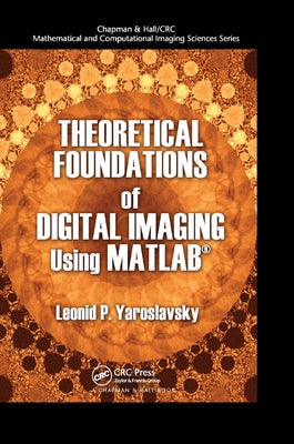 Theoretical Foundations of Digital Imaging Using MATLAB� by Yaroslavsky, Leonid P.