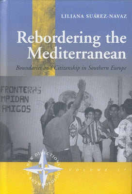 Rebordering the Mediterranean: Boundaries and Citizenship in Southern Europe by Suárez-Navaz, Liliana