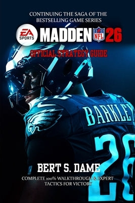 Madden NFL 26 Game Guide: Complete 100% Walkthrough & Expert Tactics for Victory by Bert S Dame