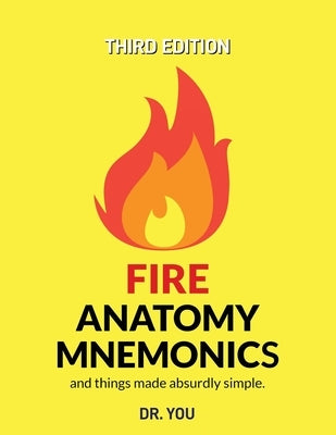 Fire Anatomy Mnemonics (and things made absurdly simple) by Dr You