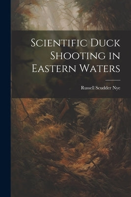 Scientific Duck Shooting in Eastern Waters by Nye, Russell Scudder