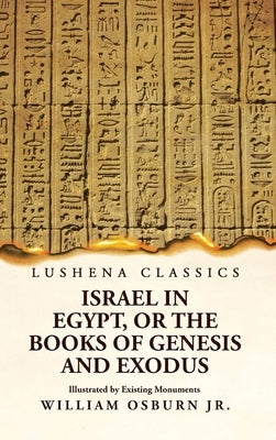 Israel in Egypt, or the Books of Genesis and Exodus Illustrated by Existing Monuments by William Osburn Jr
