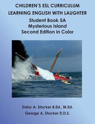Children's ESL Curriculum: Learning English with Laughter: Student Book 5A: Mysterious Island Second Edition in Color by Stocker, George A.