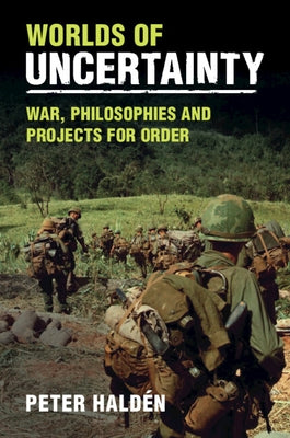 Worlds of Uncertainty: War, Philosophies and Projects for Order by Haldén, Peter
