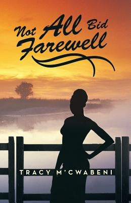 Not All Bid Farewell by M'Cwabeni, Tracy