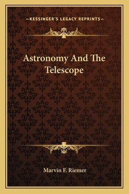 Astronomy And The Telescope by Riemer, Marvin F.