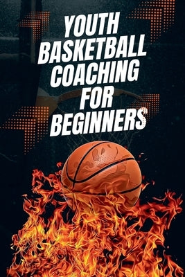 Youth Basketball Coaching for Beginners by Daniel, Austin