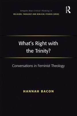 What's Right with the Trinity?: Conversations in Feminist Theology by Bacon, Hannah