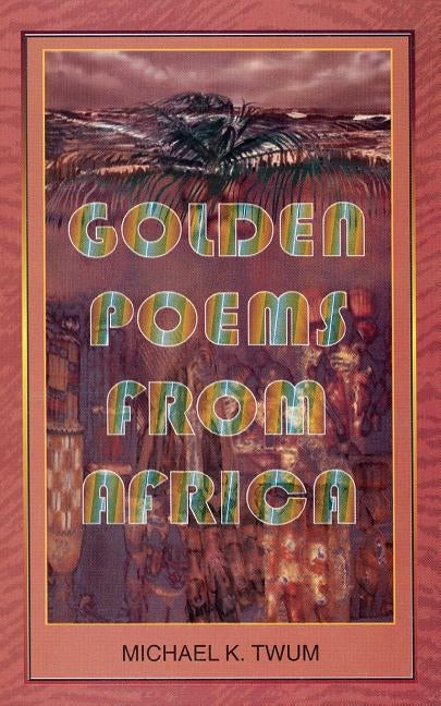 Golden Poems from Africa by Twum, Michael K.