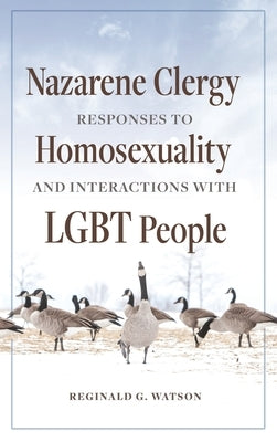 Nazarene Clergy Responses to Homosexuality and Interactions with LGBT People by Watson, Reginald