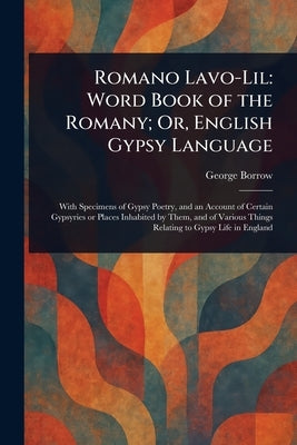Romano Lavo-Lil: Word Book of the Romany; Or, English Gypsy Language by Borrow, George