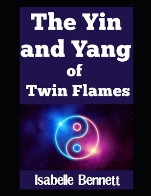 The Yin and Yang of Twin Flames by Bennett, Isabelle