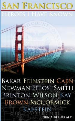 San Francisco Heroes I Have Known by Kerner, John a.