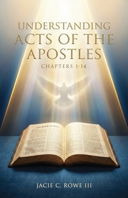 Understanding, Acts of the Apostles, Chapters 1-14: Hopy Spirit Series by Rowe, Jacie, III