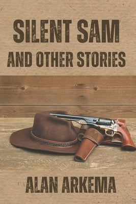 Silent Sam and Other Stories by Arkema, Alan