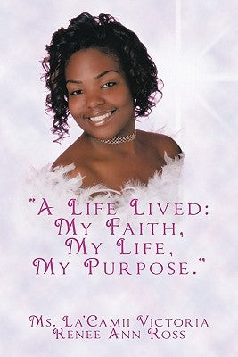 A Life Lived: My Faith, My Life, My Purpose. by Ross, La'camii Victoria Renee Ann
