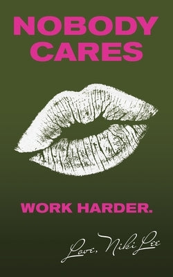 Nobody Cares: Work Harder. Love, Niki Lee by Lee, Niki