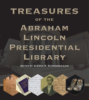 Treasures of the Abraham Lincoln Presidential Library by Schroeder-Lein, Glenna R.